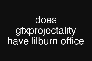 does gfxprojectality have lilburn office