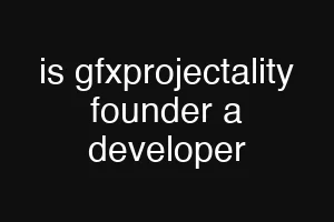 is gfxprojectality founder a developer
