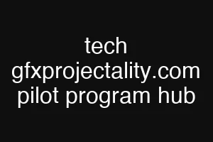 tech gfxprojectality.com pilot program hub