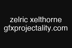 zelric xelthorne gfxprojectality.com